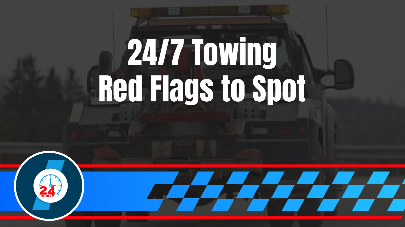24 Hour Towing 4 What ‘True 24/7 Towing’ Really Means: Red Flags vs. Reliable Service